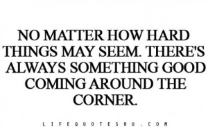 No Matter How Hard Things May Seem, There’s Always Something Good ...