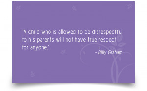 child who is allowed to be disrespectful to his parents will not have ...