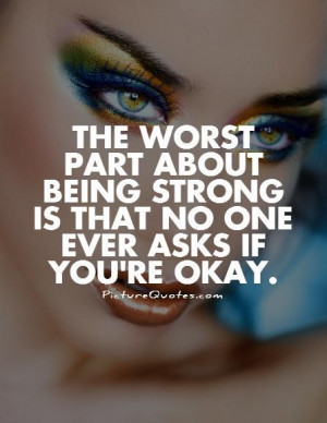 The worst part about being strong is that no one ever asks if you're ...