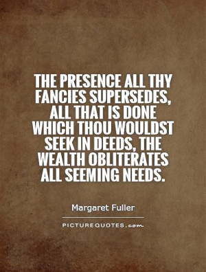 ... seek in deeds, the wealth obliterates all seeming needs Picture Quote
