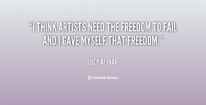 think artists need the freedom to fail and I gave myself that ...