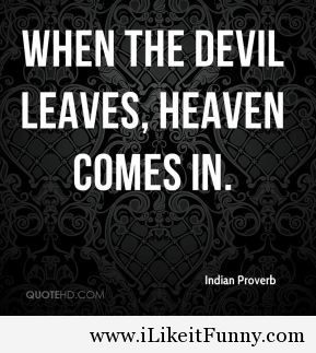 indian-proverb-quote-when-the-devil-leaves-heaven-comes-in
