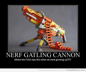 Funny memes – [Nerf Gatling Cannon]