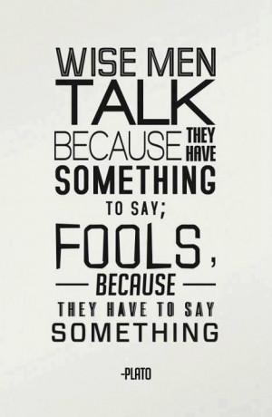 men talk because they have something to say; Fools, because they have ...