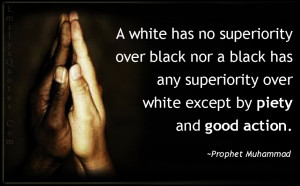 white has no superiority over black nor a black has any superiority ...