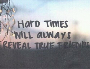 friendship, hard times, love, quotes, reveal, true, true friends