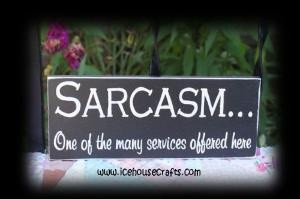 Sarcasm One Of The Many Services Offered Here Sign | icehousecrafts ...