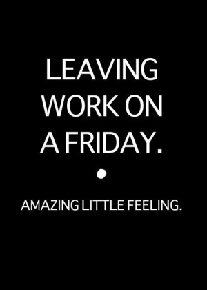 ON FRIDAY. amazing little feelingHappy Friday, Leaves Work, Friday ...