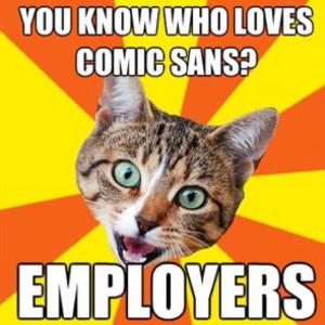 don't care I LOVE COMIC SANS and I'm not ashamed to say it!