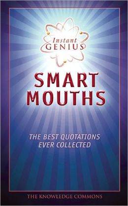 Instant Genius: Smart Mouths: The Best Quotations Ever Collected