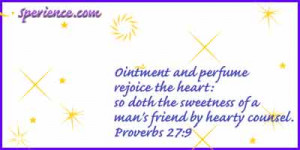 Ointment and perfume rejoice the heart: so doth the sweetness of a man ...