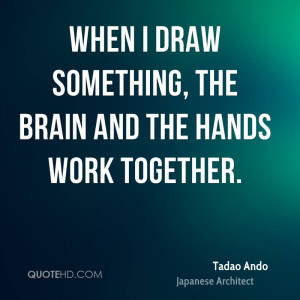 When I draw something, the brain and the hands work together.