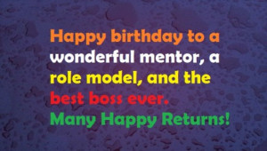 Happy birthday to a wonderful boss. Many happy returns of the day!