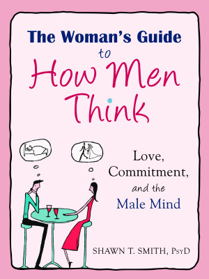 The Woman's Guide to How Men Think by Shawn T. Smith