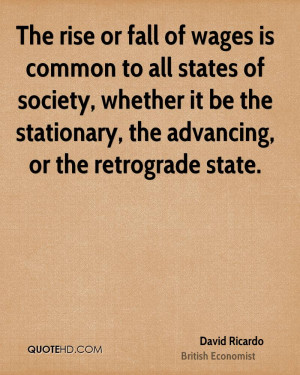 The rise or fall of wages is common to all states of society, whether ...
