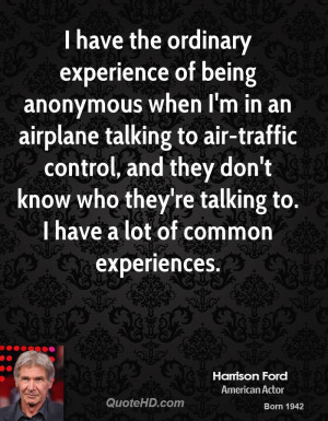 have the ordinary experience of being anonymous when I'm in an ...