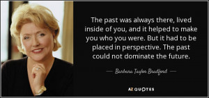 ... . The past could not dominate the future. - Barbara Taylor Bradford