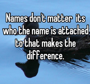 Names don’t matter…..” By Anon
