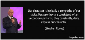Our character is basically a composite of our habits. Because they are ...