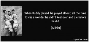 When Buddy played, he played all out, all the time. It was a wonder he ...