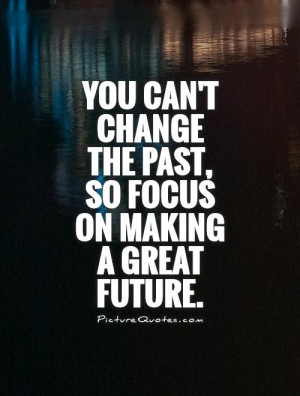 Change Quotes Positive Attitude Quotes Focus Quotes The Past Quotes