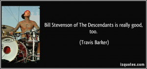 Bill Stevenson of The Descendants is really good, too. - Travis Barker