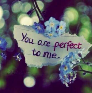 You are perfect to me. Quote