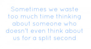 Sometimes we waste too much time thinking about someone who
