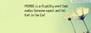 PROMISE is a Stupidity word that makes Someone expect and Get Hurt in ...