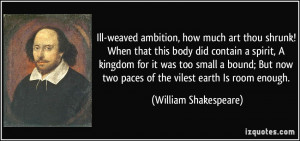 Ill-weaved ambition, how much art thou shrunk! When that this body did ...