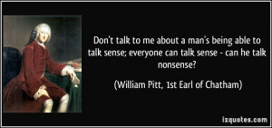 talk to me about a man's being able to talk sense; everyone can talk ...
