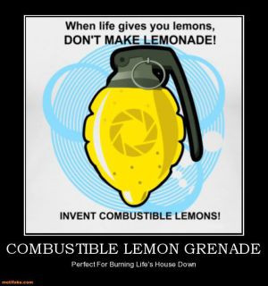 When Life gives you lemons.