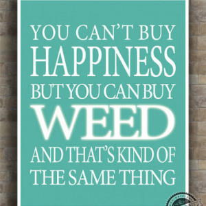 Weed Inspirational Quotes Poster, Can't buy Happiness, Kind Of Same ...