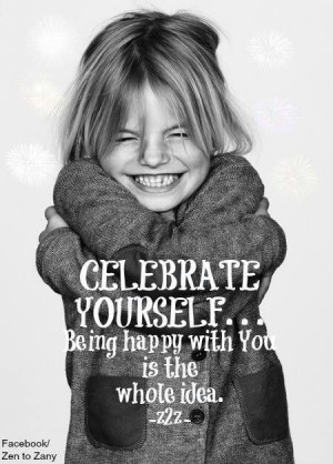 Celebrate yourself, and tell your kids to do the same, everyday!