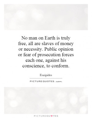 on Earth is truly free, all are slaves of money or necessity. Public ...
