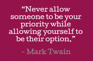 Never allow someone to be your priority while allowing yourself