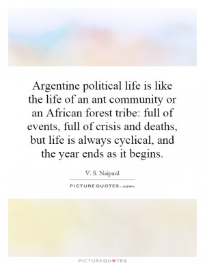 Argentine political life is like the life of an ant community or an ...