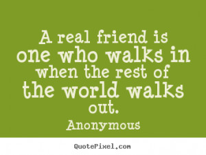 Friendship quotes - A real friend is one who walks in when the rest of ...