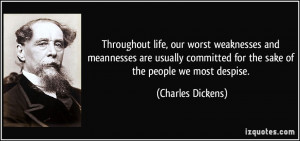 Throughout life, our worst weaknesses and meannesses are usually ...