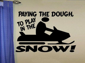 vinyl wall decal quote Snowmobiling paying the dough to play in the ...