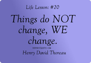 People change quotes – Things do not change, we change. Henry David ...