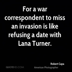 For a war correspondent to miss an invasion is like refusing a date ...