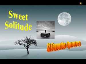 Sweet Solitude...12 Favorite Quotes