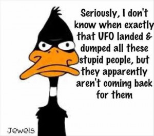 Daffy Duck Quote On Aliens Dropping Off All The Stupid People Here