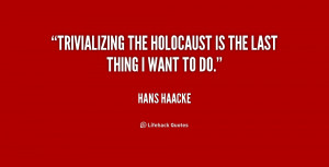 quote-Hans-Haacke-trivializing-the-holocaust-is-the-last-thing-242107 ...