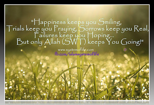 Happiness Keeps U Smiling Trials Keep U Praying Only Allah Keeps U ...