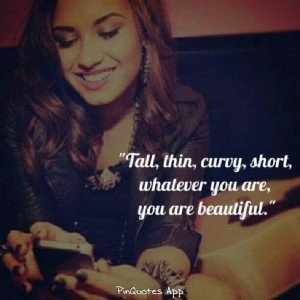 Tall, thin, curvy, short, whatever you are, you are beautiful.