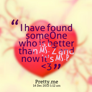 Quotes Picture: i have found someone who is better than ms z and now ...