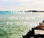 rather be alone...1 year 6 months.