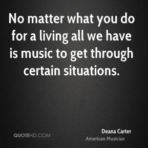 Deana Carter - No matter what you do for a living all we have is music ...